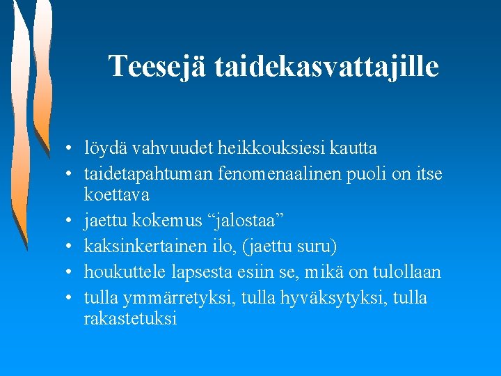 Teesejä taidekasvattajille • löydä vahvuudet heikkouksiesi kautta • taidetapahtuman fenomenaalinen puoli on itse koettava