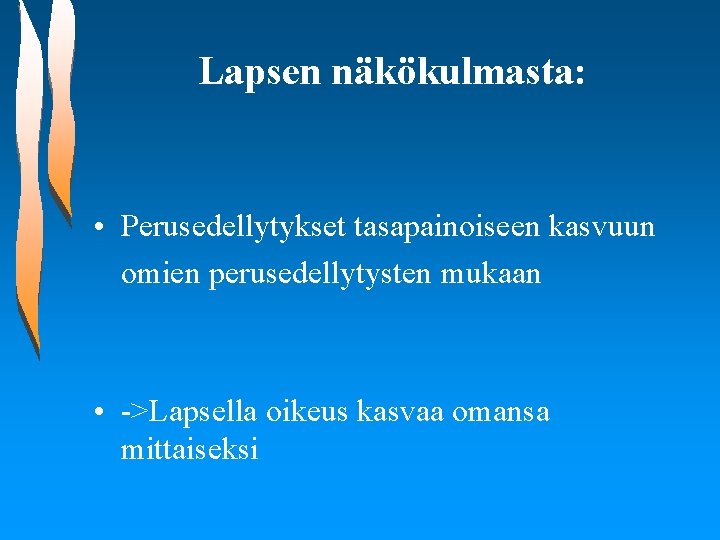 Lapsen näkökulmasta: • Perusedellytykset tasapainoiseen kasvuun omien perusedellytysten mukaan • ->Lapsella oikeus kasvaa omansa