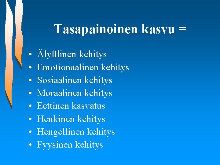 Tasapainoinen kasvu = • • Älylllinen kehitys Emotionaalinen kehitys Sosiaalinen kehitys Moraalinen kehitys Eettinen