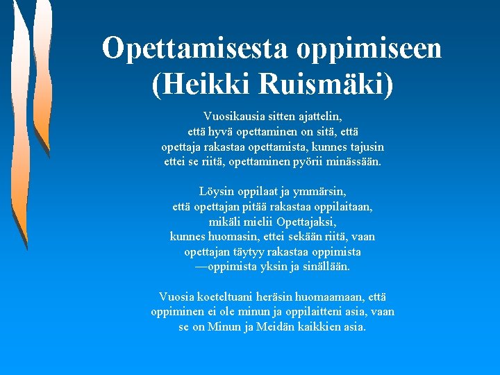 Opettamisesta oppimiseen (Heikki Ruismäki) Vuosikausia sitten ajattelin, että hyvä opettaminen on sitä, että opettaja