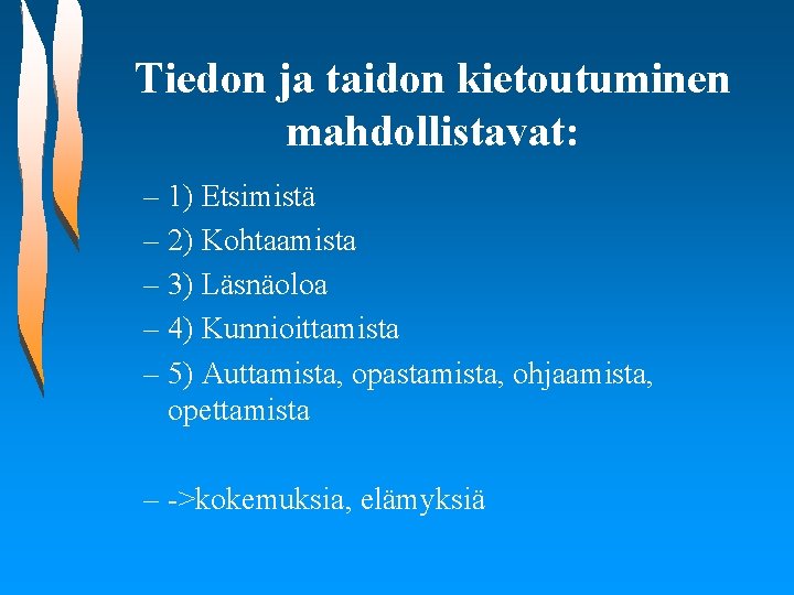 Tiedon ja taidon kietoutuminen mahdollistavat: – 1) Etsimistä – 2) Kohtaamista – 3) Läsnäoloa