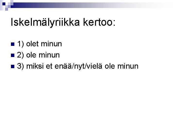 Iskelmälyriikka kertoo: 1) olet minun n 2) ole minun n 3) miksi et enää/nyt/vielä