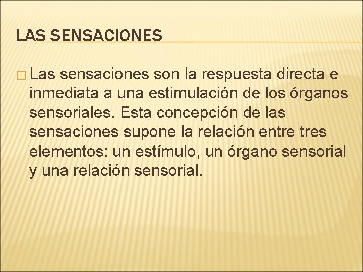 LAS SENSACIONES � Las sensaciones son la respuesta directa e inmediata a una estimulación