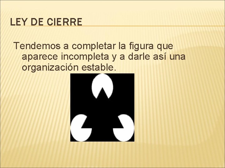 LEY DE CIERRE Tendemos a completar la figura que aparece incompleta y a darle