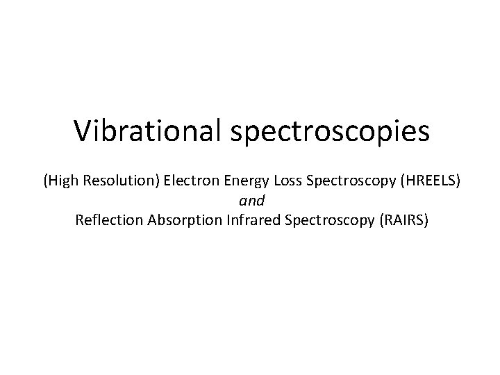 Vibrational spectroscopies (High Resolution) Electron Energy Loss Spectroscopy (HREELS) and Reflection Absorption Infrared Spectroscopy