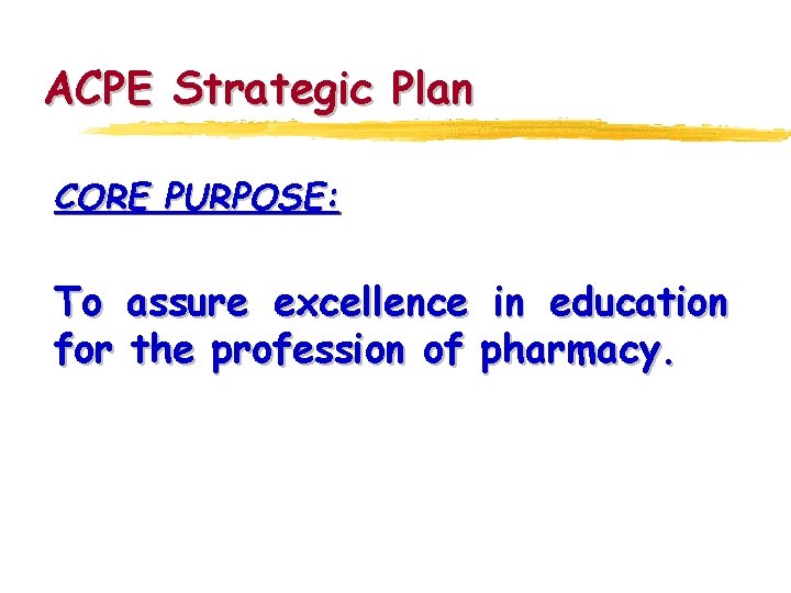 ACPE Strategic Plan CORE PURPOSE: To assure excellence in education for the profession of