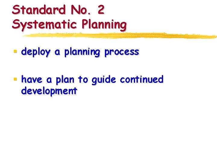 Standard No. 2 Systematic Planning § deploy a planning process § have a plan