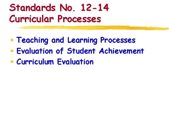 Standards No. 12 -14 Curricular Processes § § § Teaching and Learning Processes Evaluation