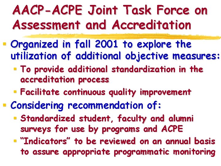 AACP-ACPE Joint Task Force on Assessment and Accreditation § Organized in fall 2001 to