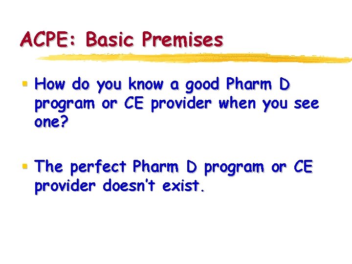 ACPE: Basic Premises § How do you know a good Pharm D program or