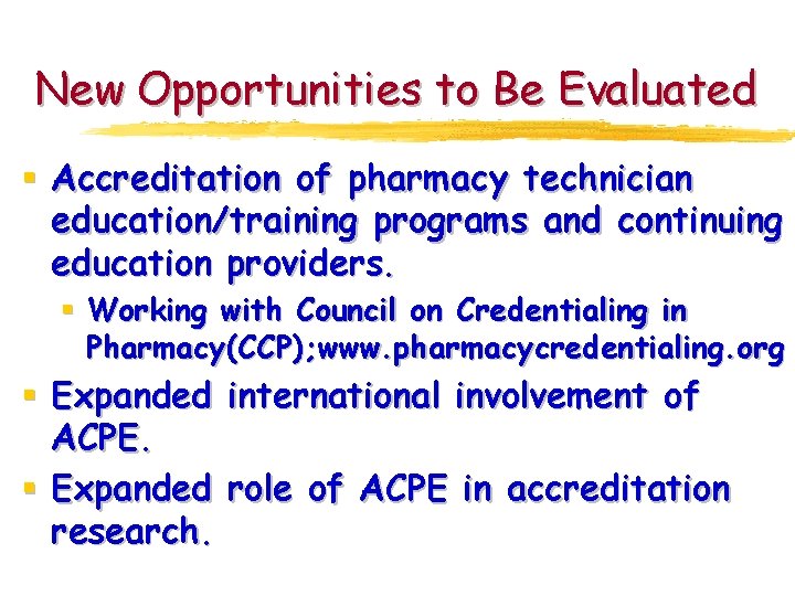 New Opportunities to Be Evaluated § Accreditation of pharmacy technician education/training programs and continuing