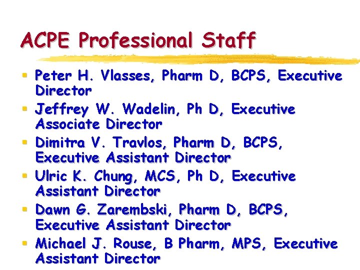 ACPE Professional Staff § Peter H. Vlasses, Pharm D, BCPS, Executive Director § Jeffrey