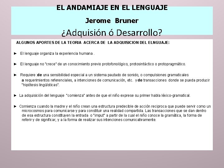 EL ANDAMIAJE EN EL LENGUAJE Jerome Bruner ¿Adquisión ó Desarrollo? ALGUNOS APORTES DE LA