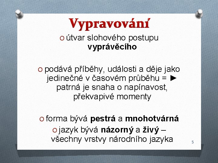 Vypravování O útvar slohového postupu vyprávěcího O podává příběhy, události a děje jako jedinečné Vypravování O útvar slohového postupu vyprávěcího O podává příběhy, události a děje jako jedinečné
