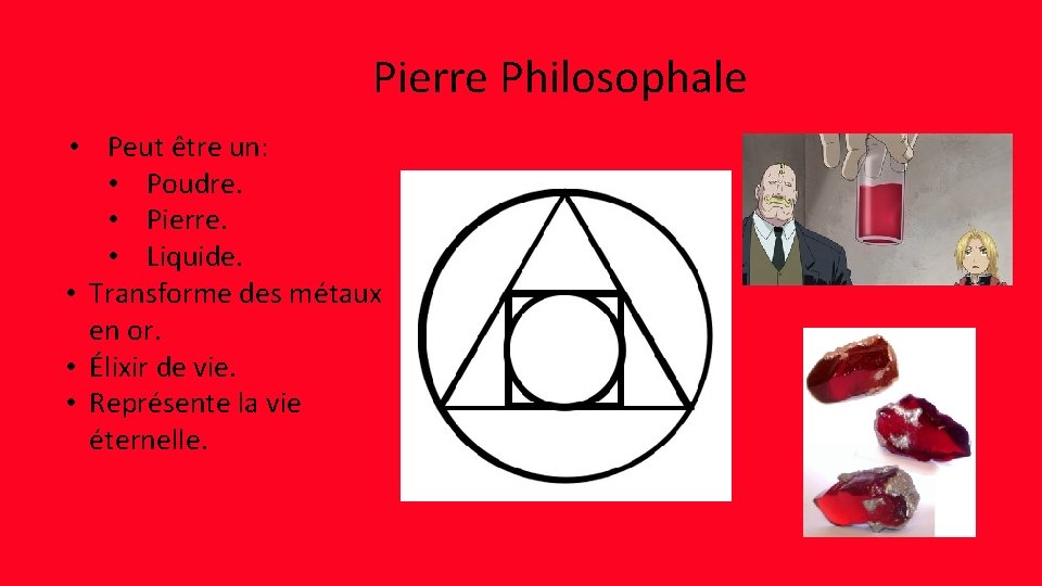 Pierre Philosophale • Peut être un: • Poudre. • Pierre. • Liquide. • Transforme