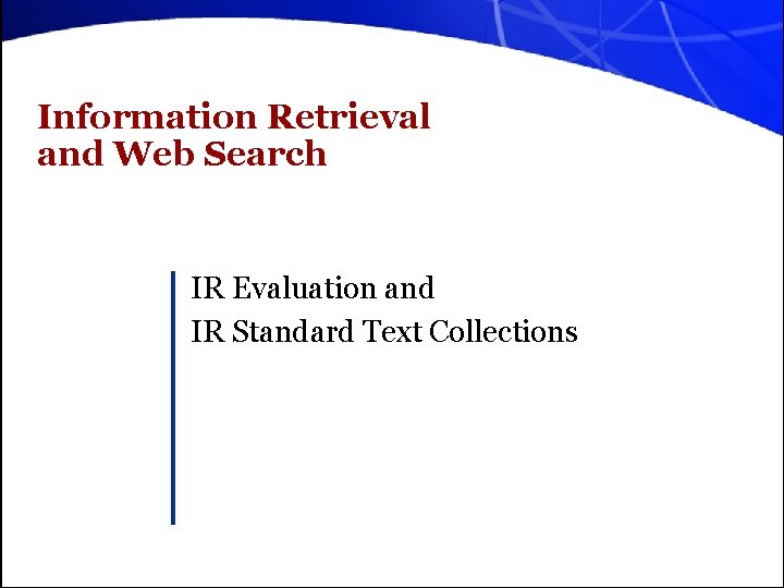 Information Retrieval and Web Search IR Evaluation and IR Standard Text Collections 