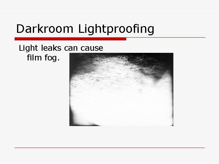 Darkroom Lightproofing Light leaks can cause film fog. 