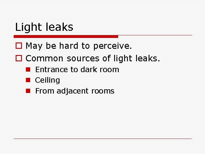 Light leaks o May be hard to perceive. o Common sources of light leaks.