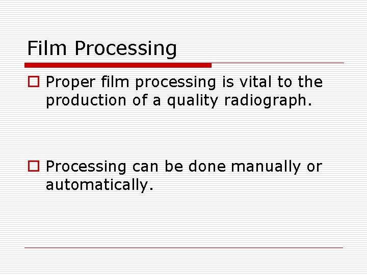 Film Processing o Proper film processing is vital to the production of a quality