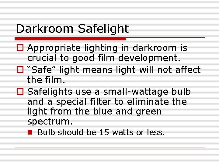 Darkroom Safelight o Appropriate lighting in darkroom is crucial to good film development. o