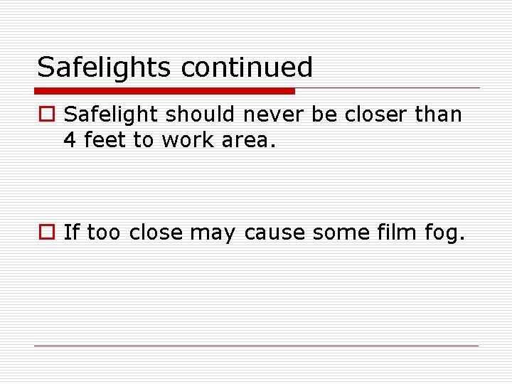 Safelights continued o Safelight should never be closer than 4 feet to work area.