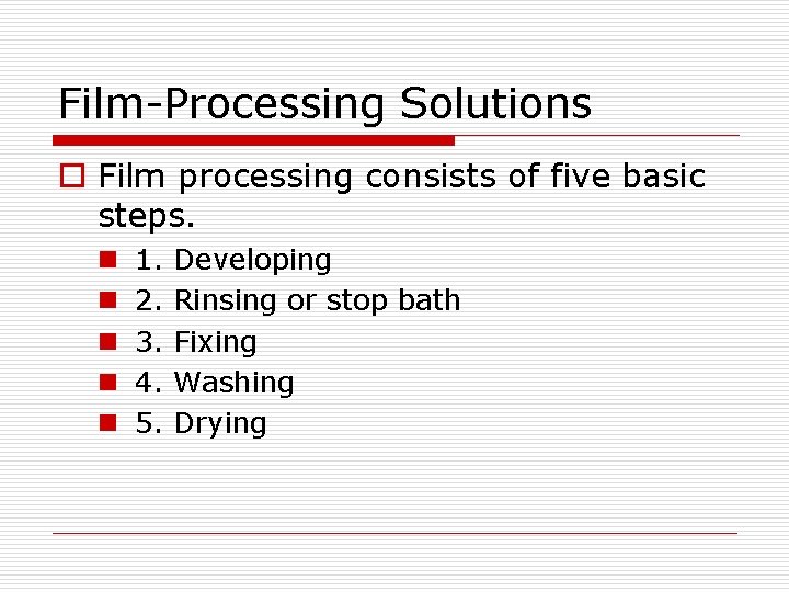Film-Processing Solutions o Film processing consists of five basic steps. n n n 1.