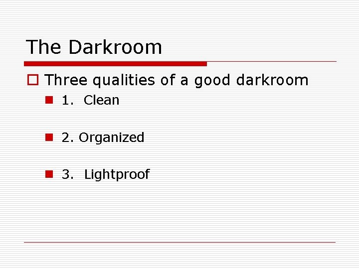 The Darkroom o Three qualities of a good darkroom n 1. Clean n 2.