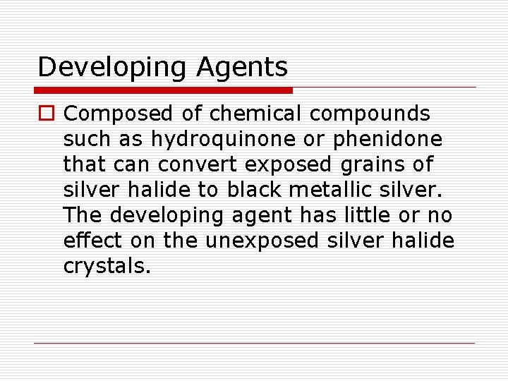 Developing Agents o Composed of chemical compounds such as hydroquinone or phenidone that can