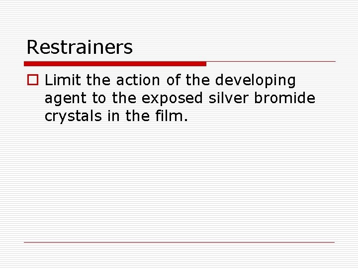 Restrainers o Limit the action of the developing agent to the exposed silver bromide