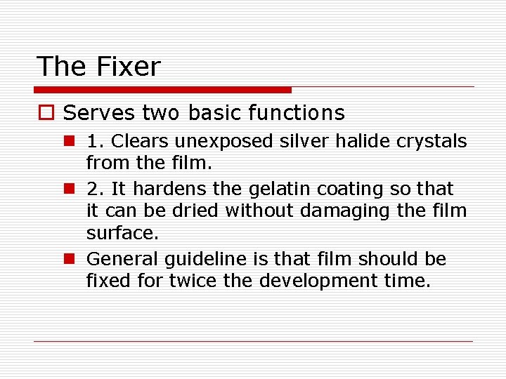 The Fixer o Serves two basic functions n 1. Clears unexposed silver halide crystals