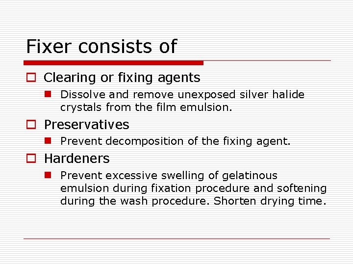 Fixer consists of o Clearing or fixing agents n Dissolve and remove unexposed silver