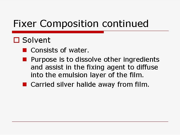 Fixer Composition continued o Solvent n Consists of water. n Purpose is to dissolve