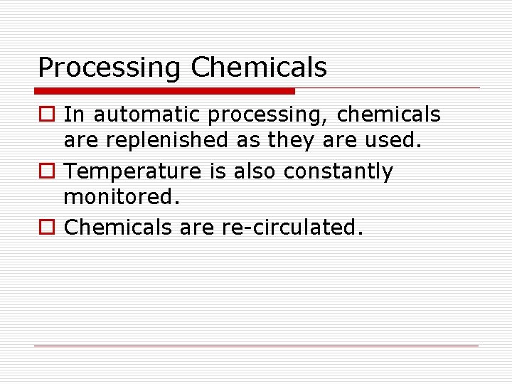 Processing Chemicals o In automatic processing, chemicals are replenished as they are used. o