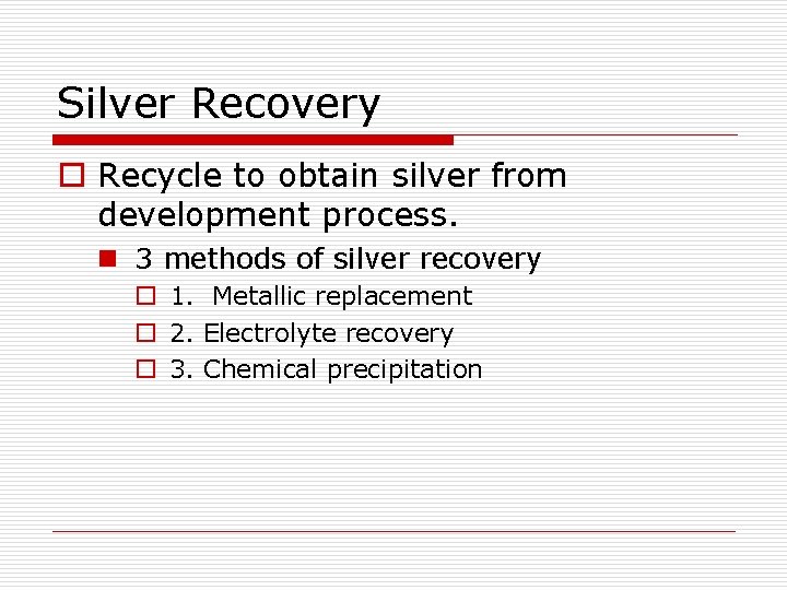 Silver Recovery o Recycle to obtain silver from development process. n 3 methods of