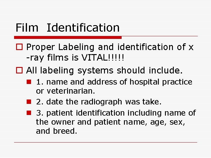 Film Identification o Proper Labeling and identification of x -ray films is VITAL!!!!! o