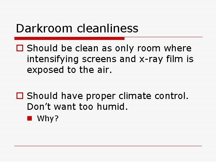 Darkroom cleanliness o Should be clean as only room where intensifying screens and x-ray