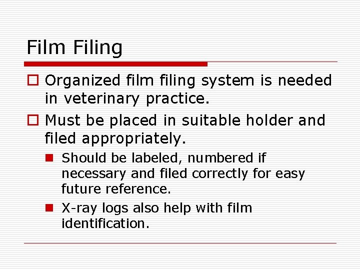 Film Filing o Organized film filing system is needed in veterinary practice. o Must
