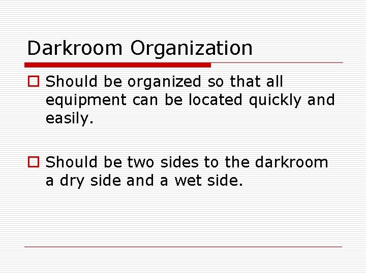 Darkroom Organization o Should be organized so that all equipment can be located quickly