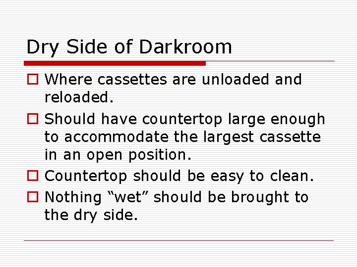 Dry Side of Darkroom o Where cassettes are unloaded and reloaded. o Should have