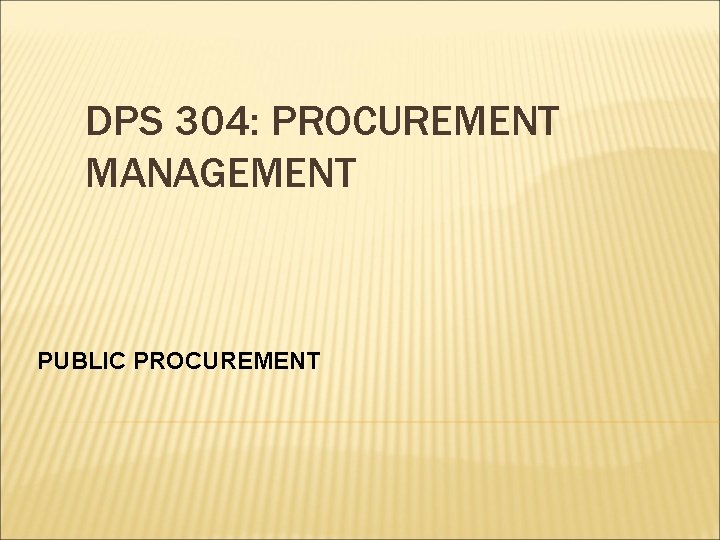 DPS 304: PROCUREMENT MANAGEMENT PUBLIC PROCUREMENT 