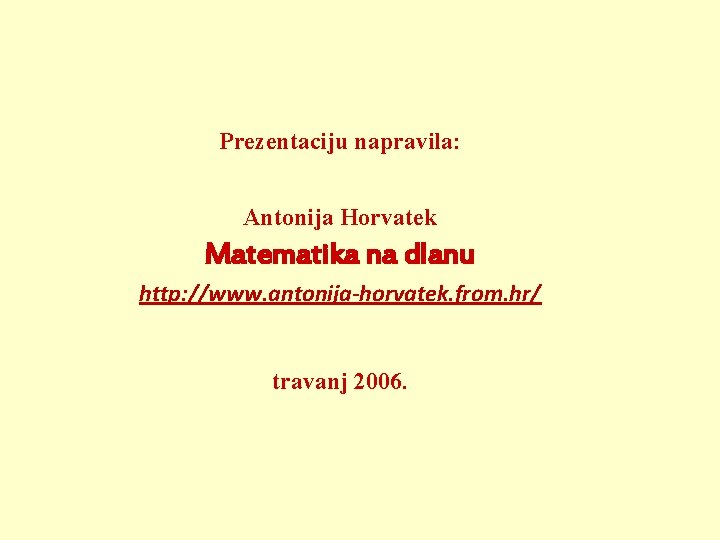 Prezentaciju napravila: Antonija Horvatek Matematika na dlanu http: //www. antonija-horvatek. from. hr/ travanj 2006.