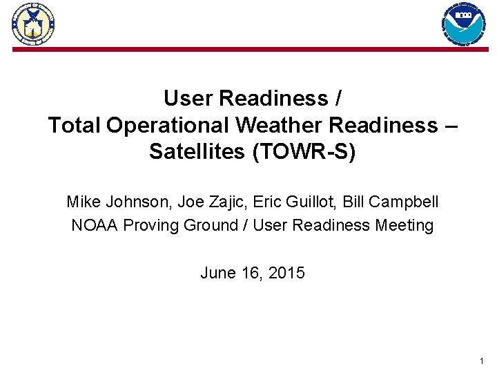 User Readiness / Total Operational Weather Readiness – Satellites (TOWR-S) Mike Johnson, Joe Zajic,