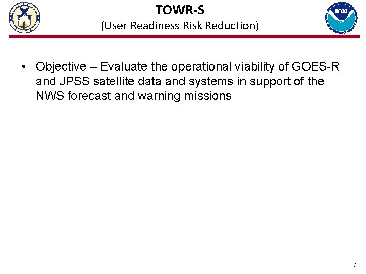 TOWR-S (User Readiness Risk Reduction) • Objective – Evaluate the operational viability of GOES-R