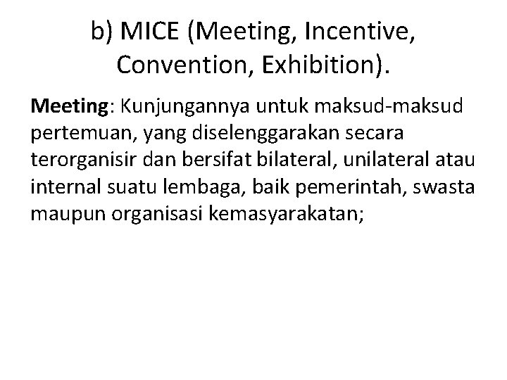 b) MICE (Meeting, Incentive, Convention, Exhibition). Meeting: Kunjungannya untuk maksud-maksud pertemuan, yang diselenggarakan secara