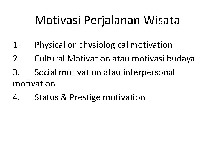 Motivasi Perjalanan Wisata 1. Physical or physiological motivation 2. Cultural Motivation atau motivasi budaya