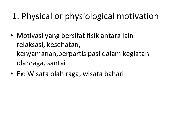 1. Physical or physiological motivation • Motivasi yang bersifat fisik antara lain relaksasi, kesehatan,