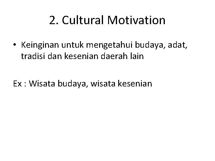 2. Cultural Motivation • Keinginan untuk mengetahui budaya, adat, tradisi dan kesenian daerah lain