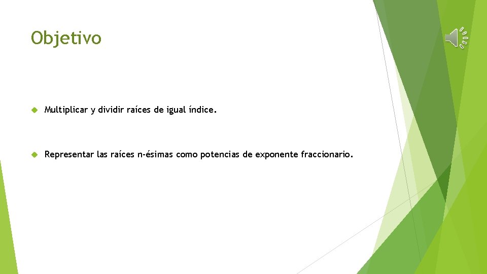 Objetivo Multiplicar y dividir raíces de igual índice. Representar las raíces n-ésimas como potencias Objetivo Multiplicar y dividir raíces de igual índice. Representar las raíces n-ésimas como potencias