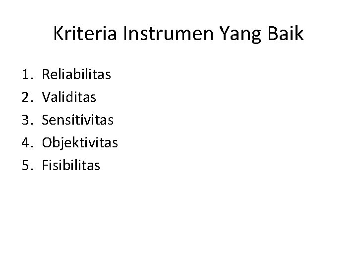 Kriteria Instrumen Yang Baik 1. 2. 3. 4. 5. Reliabilitas Validitas Sensitivitas Objektivitas Fisibilitas