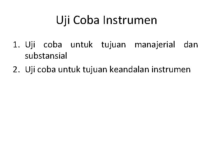Uji Coba Instrumen 1. Uji coba untuk tujuan manajerial dan substansial 2. Uji coba